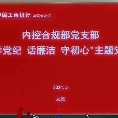 山西分行内控合规部党支部开展“学党纪 话廉洁 守初心”主题党日