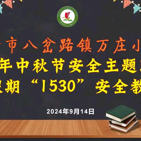 同赴明月之约，共筑安全之基 ——八岔路镇万庄小学开展 中秋节前“1530”安全教育工作