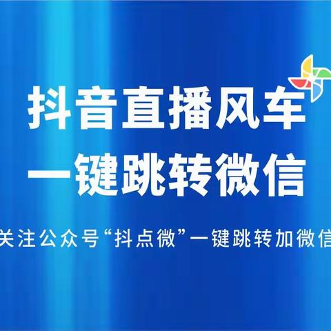 抖音直播间挂载小风车直接跳转添加微信四种常见的途径介绍