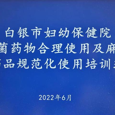 白银市妇幼保健院（白银市第一人民医院西院区）举办抗菌药物合理使用与麻精药品规范化使用培训班