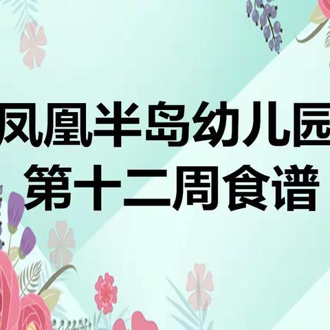 【营养膳食】凤凰半岛幼儿园第十二周食谱(2024年5月6日—5月11日)