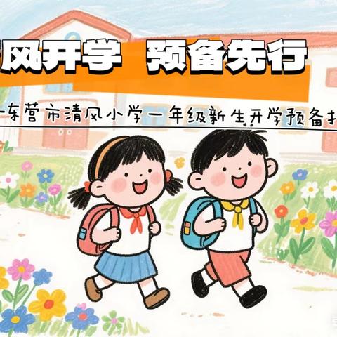 清风开学 预备先行——东营市清风小学一年级新生开学预备指南