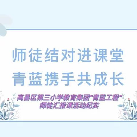 师徒结对进课堂 青蓝携手共成长——高昌区第三小学教育集团“青蓝工程”师徒结对成果汇报展示课活动纪实