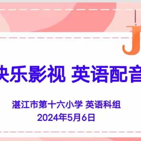 快乐影视 英语配音 2024年湛江市第十六小学英语配音大赛