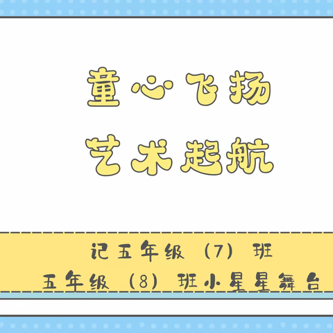 童心飞扬 艺术起航——记五年级（7）班、五年级（8）班小星星舞台