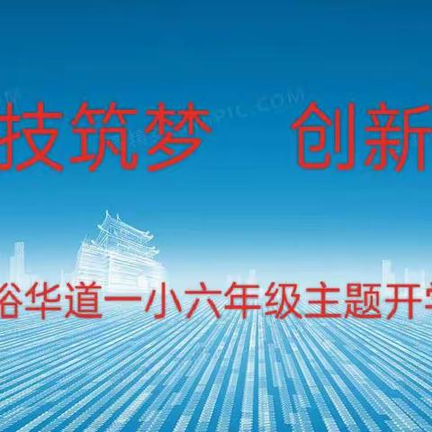 科技筑梦   创新强国 ——裕华道一小六年级主题开学第一课