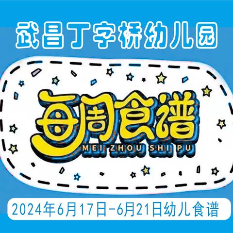 武汉市武昌丁字桥幼儿园幼儿一周食谱（2024.6.17-6.21日）