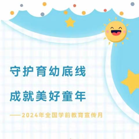 【学前教育宣传月】“守护育幼底线     成就美好童年”——2024年全国学前教育宣传月