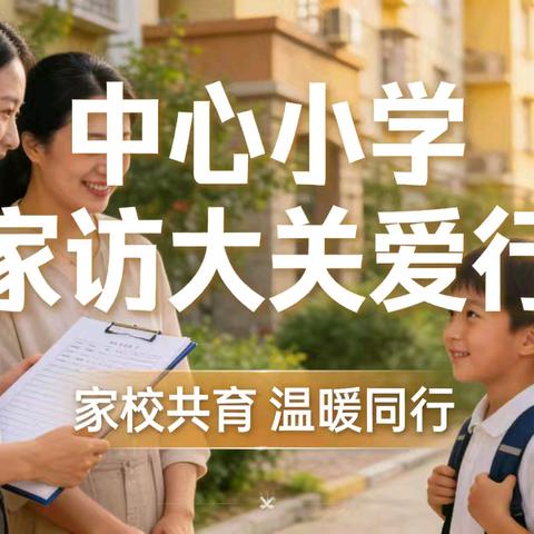 暖心家访，为爱同行 中心小学“大家访·大关爱”行动温情启幕