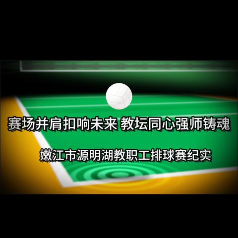 赛场并肩扣响未来 教坛同心强师铸魂 嫩江市源明湖学校教职工排球赛纪实