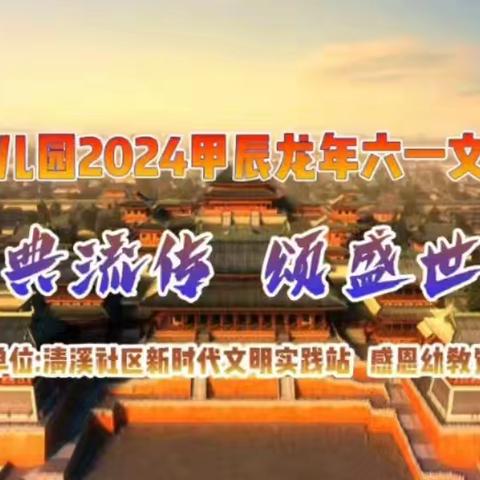 感恩幼儿园2024甲辰龙年六一文艺晚会 “咏经典流传   颂盛世中华”