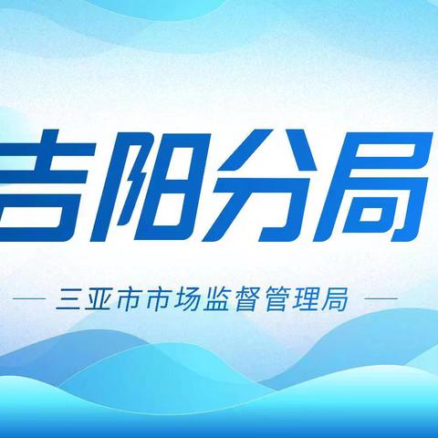 三亚市市场监管·吉阳分局 ‍2026年5月25日 工作简况