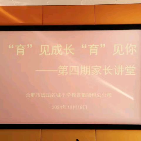 家校共育，“育”见成长  “育”见你——合肥市琥珀名城小学教育集团包公分校开展第四期家长讲堂活动