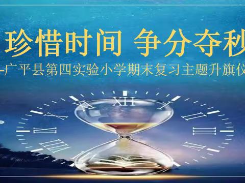 四实升旗‖珍惜时间 争分夺秒——广平县第四实验小学期末复习主题升旗仪式