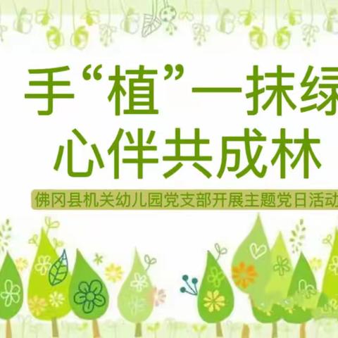 【佛冈县机关幼儿园】手“植”一抹绿 心伴共成林--佛冈县机关幼儿园开展“绿美广东，我为佛冈种棵树” 主题党日植树活动