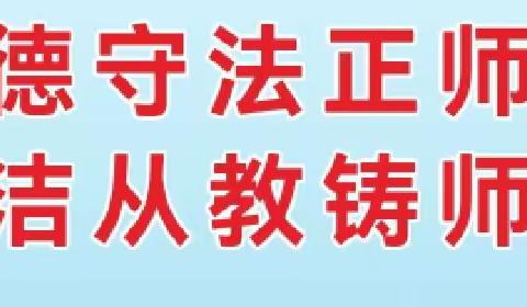 崇德守法正师风，廉洁从教铸师魂—一公正中心学校师德师风专项整治活动纪实