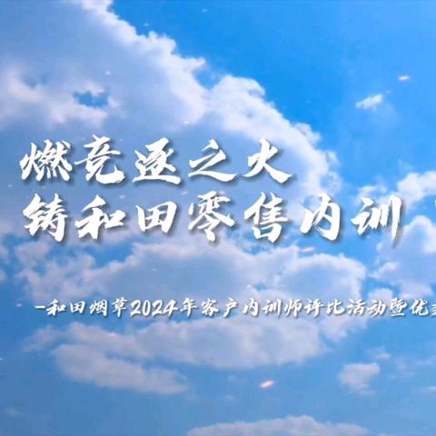 燃竞逐之火，铸和田零售内训“尖兵” ——和田地区局（公司）开展2024年零售客户内训师评比活动暨优秀客户内训师表彰大会圆满结束