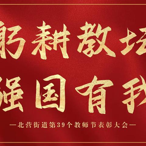 躬耕教坛 强国有我——北营街道庆祝第39个教师节表彰大会