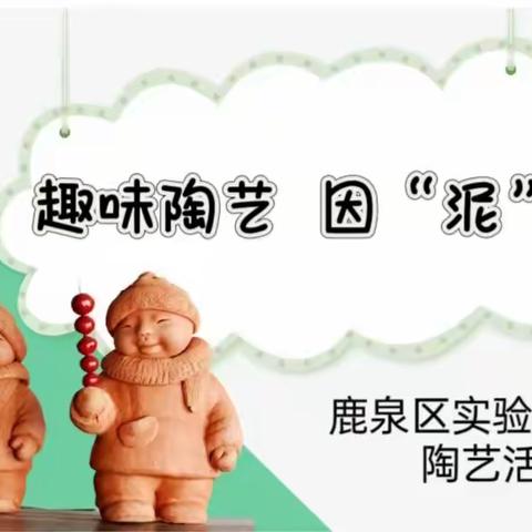 趣味陶艺，因“泥”精彩       ——鹿泉区实验小学一年级陶艺活动纪实