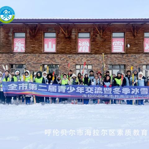 呼伦贝尔市第二届青少年交流曁冬季冰雪研学活动——“踏雪研学助成长 铸魂励志向未来”第一期圆满落幕