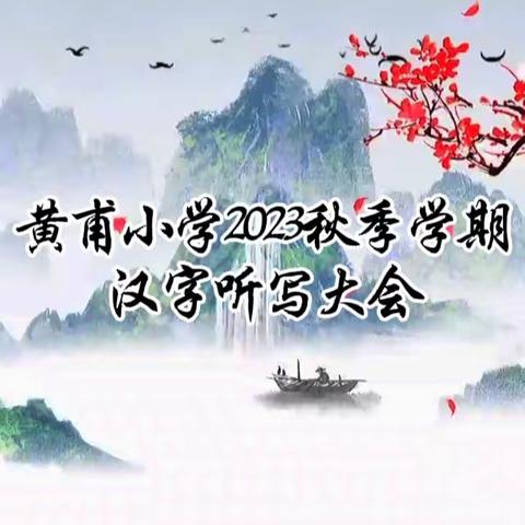 感悟汉字底蕴     弘扬母语文化 ———黄甫小学规范汉字              听写大会