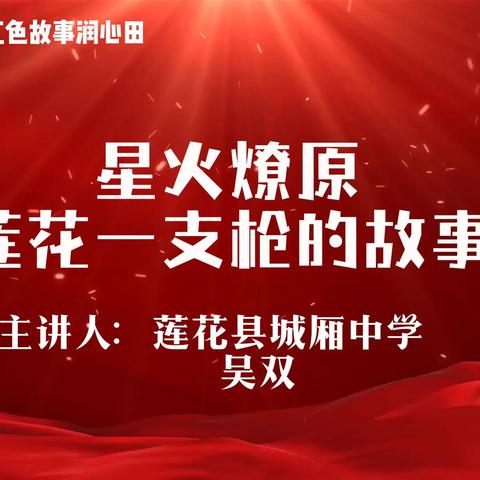 ［仁礼党建］红色故事润心田第五期 星火燎原——莲花一支枪的故事