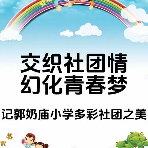 交织社团情   幻化青春梦——记鹿邑县杨湖口镇郭奶庙小学多彩社团之美