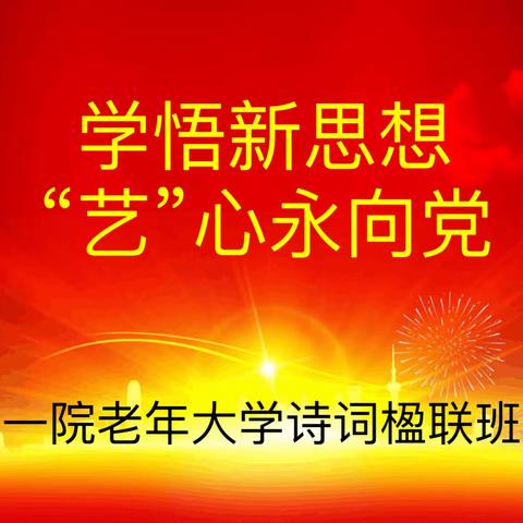 一院老年大学诗词楹联班举办  学悟新思想 “艺”心永向党 线上作品展