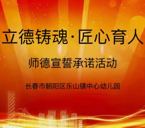 “立德铸魂·匠心育人”———长春市朝阳区乐山镇中心幼儿园师德宣誓活动