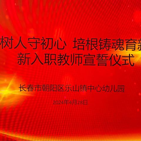 “立德树人守初心   培根铸魂育新人”———长春市朝阳区乐山镇中心幼儿园新教师入职宣誓活动