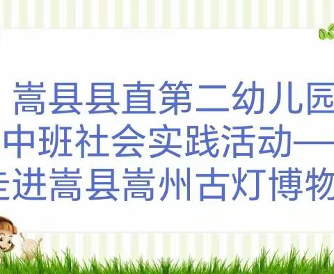 嵩县县直第二幼儿园中班社会实践活动——走进嵩县嵩州古灯博物馆