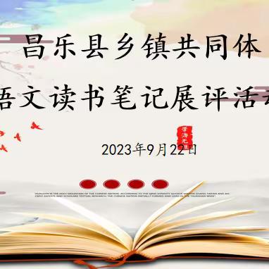 书香沁人 笔墨留芳—— 昌乐县乡镇共同体语文读书笔记展评活动