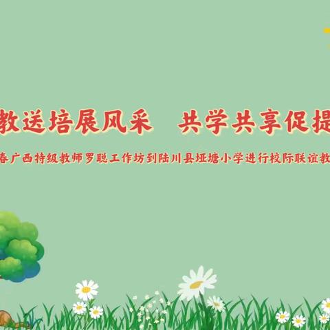 送教送培展风采，共学共享促提升——2024年春广西特级教师罗聪工作坊到陆川县垭塘小学进行校际联谊教学研讨活动