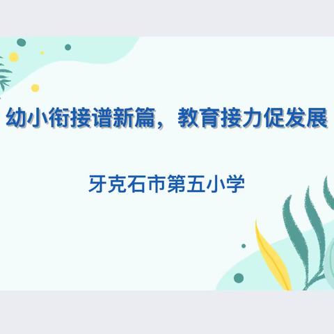 幼小衔接谱新篇  教育接力促发展                ——牙五小携手共同体幼儿园科学幼小衔接系列活动