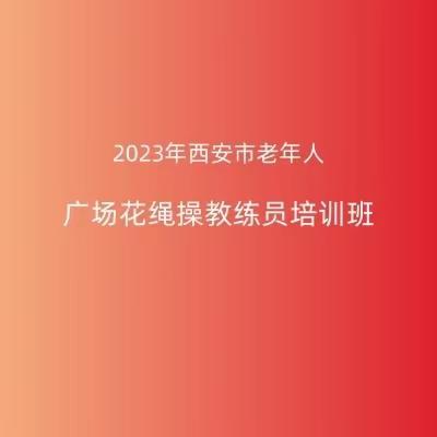 2023年西安市老年人广场花绳操培训班完美收官