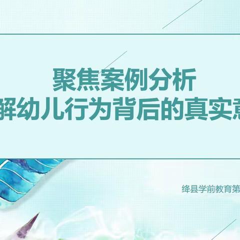 《聚焦案例分析，理解幼儿行为背后的真实意图》----绛县学前教育第二责任片区教研活动