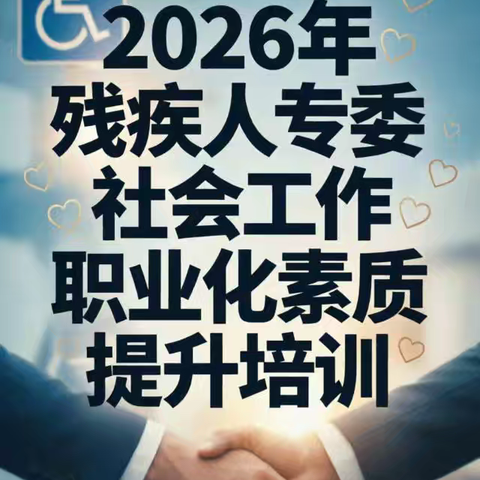 赋能成长，用心服务——记2026年残疾人专职委员职业化素质提升培训