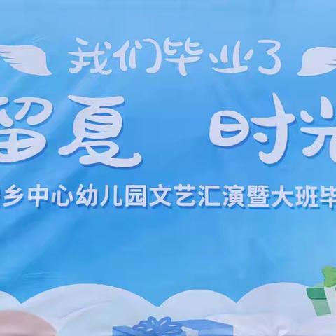 季忆留夏·时光有你——马安乡中心幼儿园2024年文艺汇演暨毕业典礼