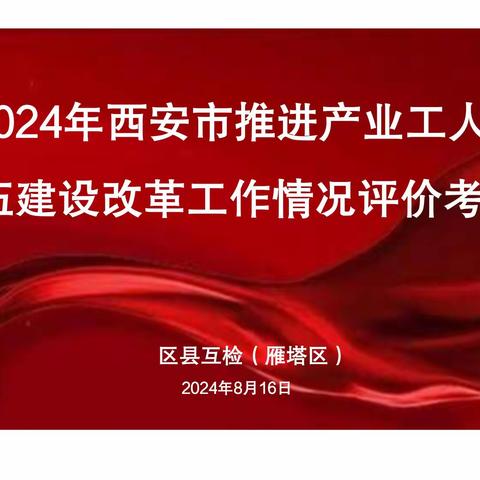 雁塔区总工会牵头开展第三组产改评价考核区县互检工作