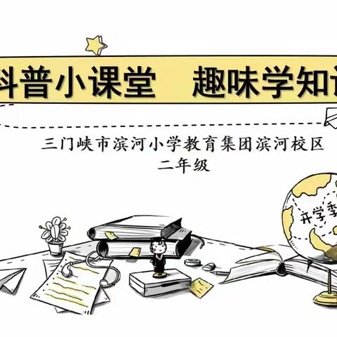 科普小课堂  趣味学知识——三门峡市滨河小学教育集团滨河校区二年级午读小课堂展示第七期(上）