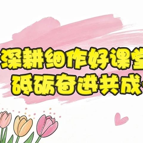 【雅美·课堂】深耕细作好课堂 砥砺奋进共成长——亢北小学综合组听评课活动