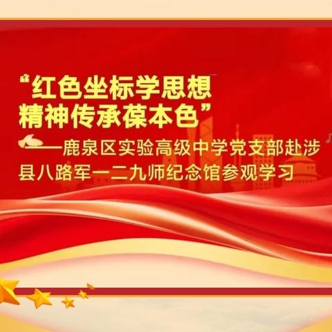 “红色坐标学思想 精神传承葆本色”  ﻿﻿——鹿泉区实验高级中学党支部赴涉县八路军一二九师纪念馆参观学习