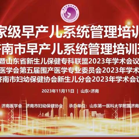 国家级早产儿系统管理培训班、济南市早产儿系统管理培训班暨山东省新生儿保健专科联盟、济南医学会围产医学专业委员会、济南市妇幼保健协会新生儿分会2023年学术会议圆满举行