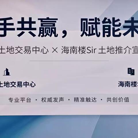 拓宽推介渠道 赋能土地市场——海口市土地交易中心与海南楼sir达成土地推介宣传合作