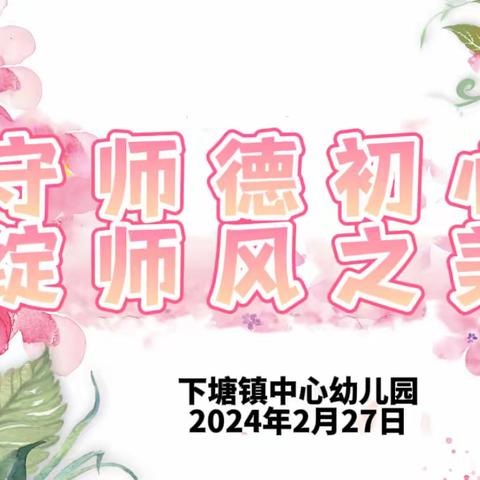 【守师德初心，绽师风之美】——下塘镇中心幼儿园师德师风培训活动