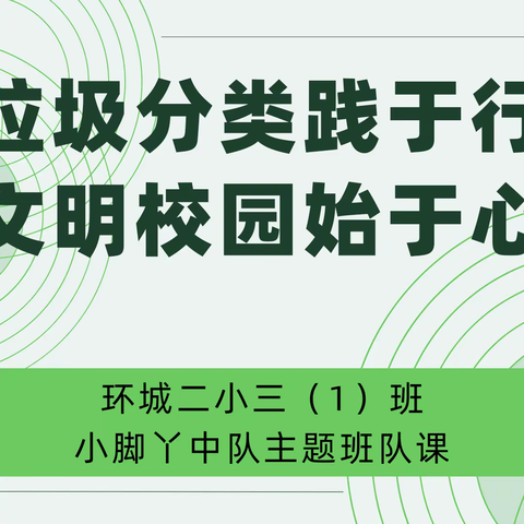 垃圾分类践于行 文明校园始于心 ——环城二小三（1）班小脚丫中队主题中队课