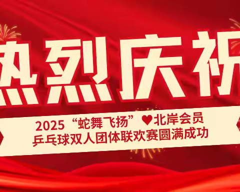 2025“蛇舞飞扬”·北岸会员乒乓球双人团体联欢完美落幕