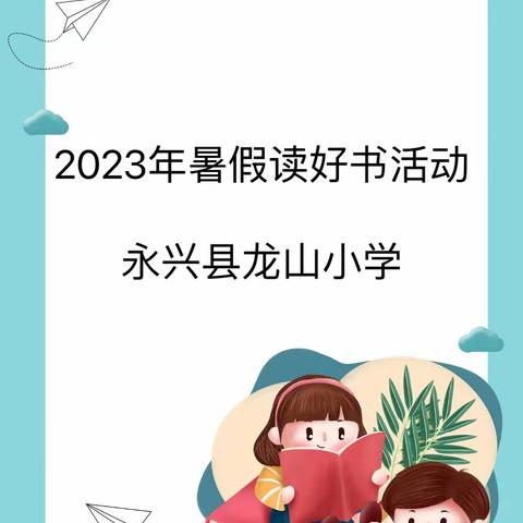 书香浸心灵，阅读润童心—龙山小学2023年暑假“读好书，写好字，讲好故事”主题活动