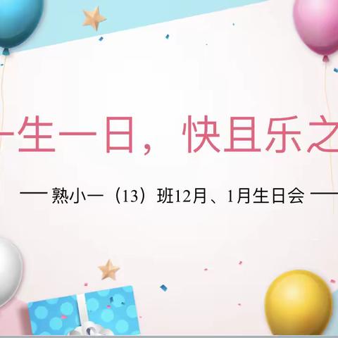 一生一日，快且乐之
——熟小一（13班）12月1月生日会