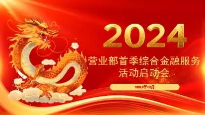 乘风破浪踏征程·誓夺龙年开门红 —2024年营业部首季综合金融服务活动启动会